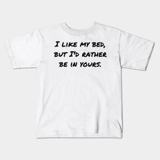 I like my bed but I'd rather be in yours Kids T-Shirt